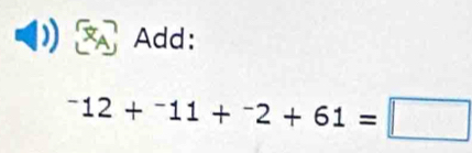 Add:
^-12+^-11+^-2+61=□