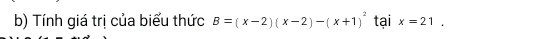 Tính giá trị của biểu thức B=(x-2)(x-2)-(x+1)^2 tại x=21.