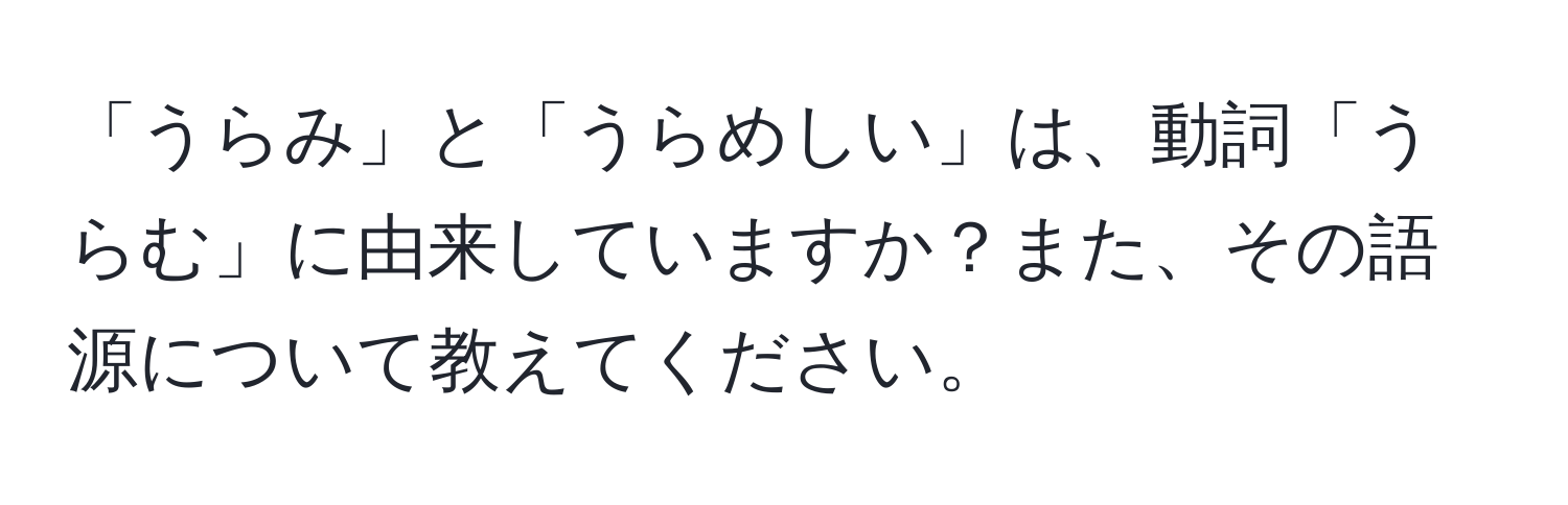 「うらみ」と「うらめしい」は、動詞「うらむ」に由来していますか？また、その語源について教えてください。