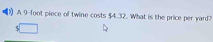 A 9-foot piece of twine costs $4.32. What is the price per yard?