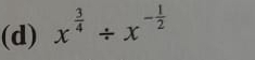 x^(frac 3)4/ x^(-frac 1)2