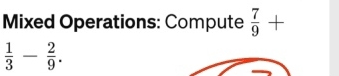 Mixed Operations: Compute  7/9 +
 1/3 - 2/9 .