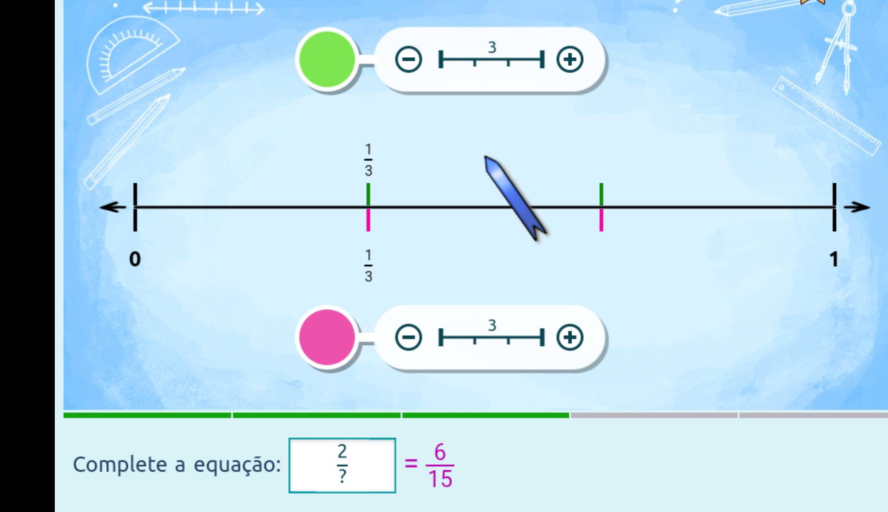 3
3
θ
Complete a equação:  2/? = 6/15 