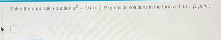 Solve the quadratic equation x^2+16=0. Express its solutions in the form a± bi. (1 point)