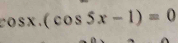 cos x.(cos 5x-1)=0