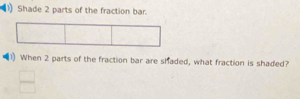 Shade 2 parts of the fraction bar. 
When 2 parts of the fraction bar are shaded, what fraction is shaded?