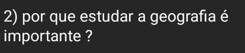 por que estudar a geografia é 
importante ?