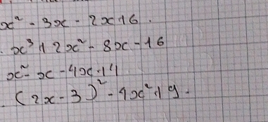 x^2-3x-2x16.
x^3+2x^2-8x-16
x^2-x-4x-14
(2x-3)^2-4x^2+9.