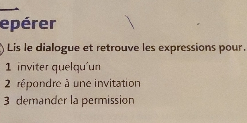 epérer 
Lis le dialogue et retrouve les expressions pour. 
1 inviter quelqu'un 
2 répondre à une invitation 
3 demander la permission