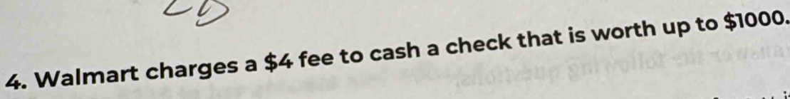 Walmart charges a $4 fee to cash a check that is worth up to $1000.