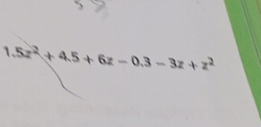 1.5z^2+4.5+6z-0.3-3z+z^2