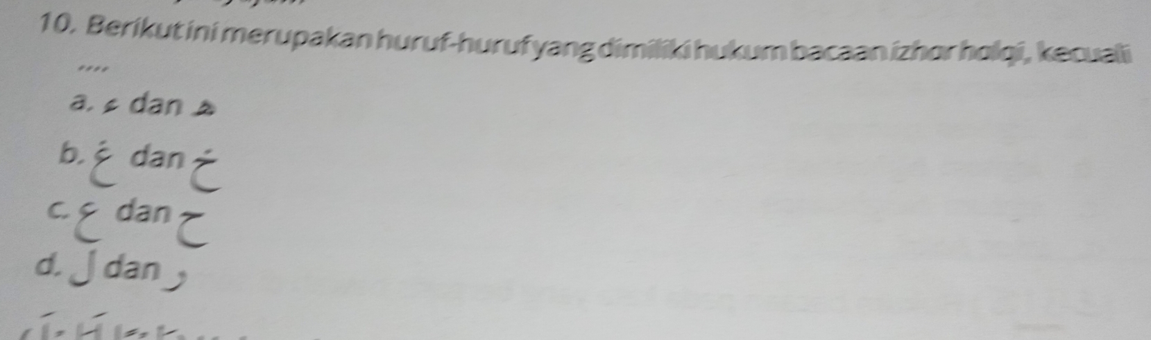 Berikut ini merupakan huruf-huruf yang dimiliki hukum bacaan izhor holqi, kecuali
**.*
a. dan
b. dan
cgdan
d. 」 dan