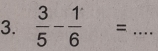  3/5 - 1/6 = _