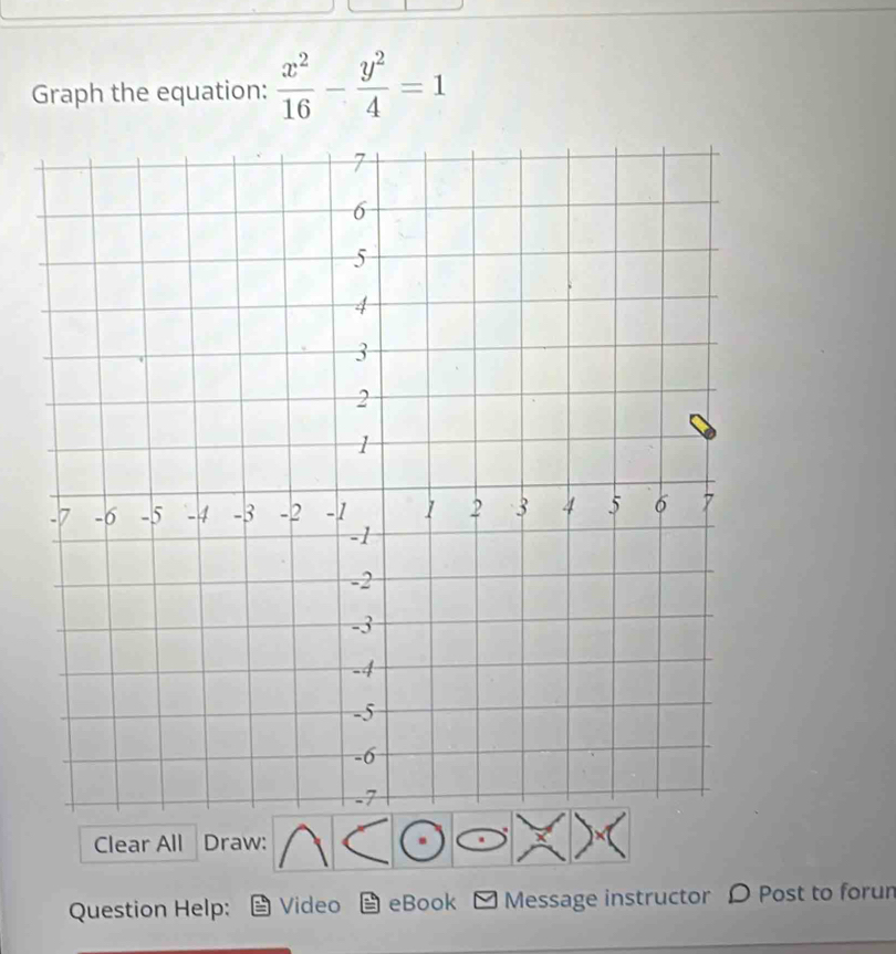 Graph the equation:  x^2/16 - y^2/4 =1
Clear All Draw: 
Question Help: Video eBook Message instructor D Post to forun