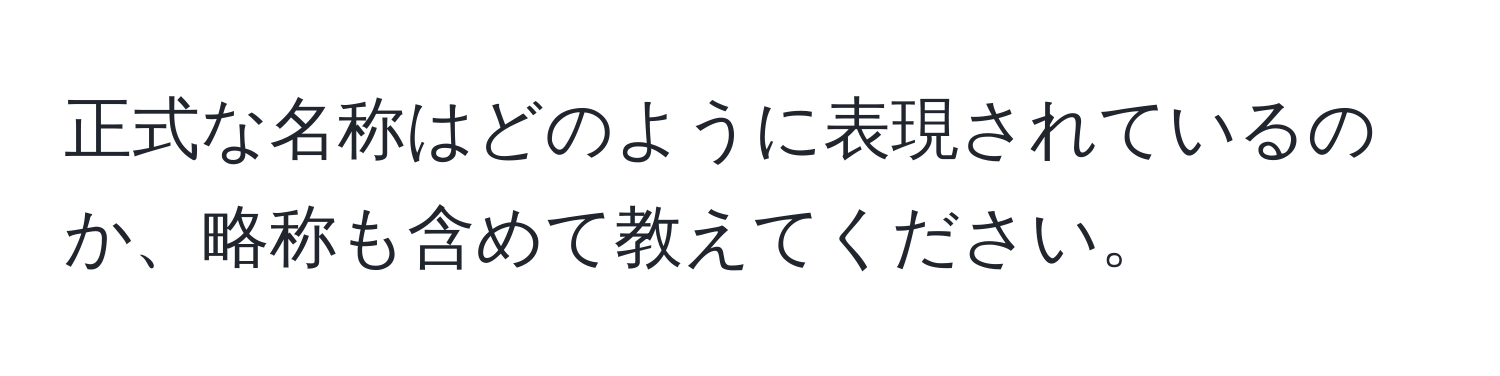 正式な名称はどのように表現されているのか、略称も含めて教えてください。