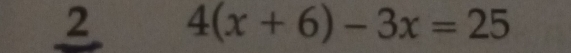 2 4(x+6)-3x=25