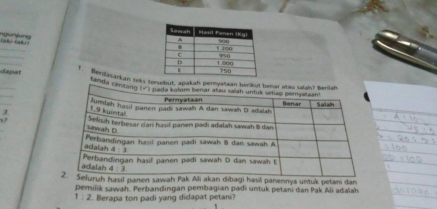 ngunjung
laki-laki !
_
_
_
_dapat 1. Berdasarkan teks tersebut, apakah pernyataan berikut
_
tanda cen
_
3.
?
hasil panen sawah Pak Ali dibagi hasil panennya untuk petani dan
pemilik sawah. Perbandingan pembagian padi untuk petani dan Pak Ali adalah
1:2. Berapa ton padi yang didapat petani?