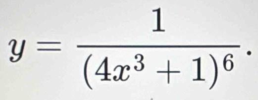 y=frac 1(4x^3+1)^6.