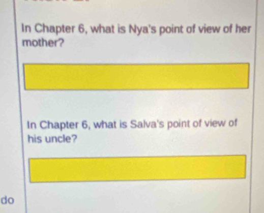 In Chapter 6, what is Nya's point of view of her 
mother? 
In Chapter 6, what is Salva's point of view of 
his uncle? 
do