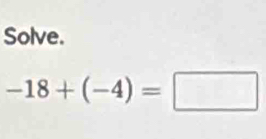 Solve.
-18+(-4)=□