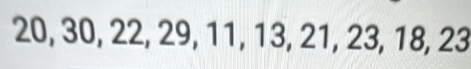 20, 30, 22, 29, 11, 13, 21, 23, 18, 23