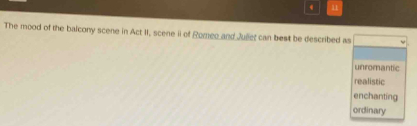 The mood of the balcony scene in Act II, scene ii of Romeo and Juliet can best be described as
unromantic
realistic
enchanting
ordinary