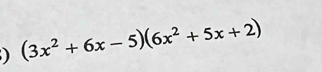 ) (3x^2+6x-5)(6x^2+5x+2)