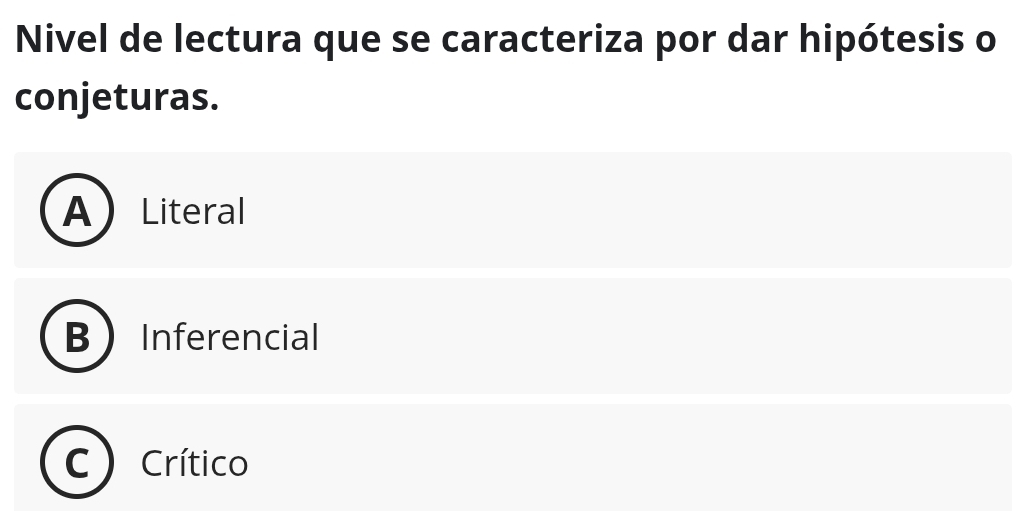 Nivel de lectura que se caracteriza por dar hipótesis o
conjeturas.
A Literal
B Inferencial
Crítico