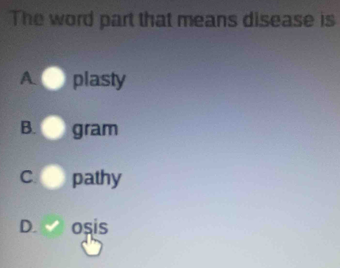 The word part that means disease is
A plasty
B. gram
C pathy
D. osis