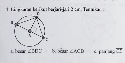 Lingkaran berikut berjari-jari 2 cm. Tentukan : 
a. besar ∠ BDC b. besar ∠ ACD c. panjang overline CD