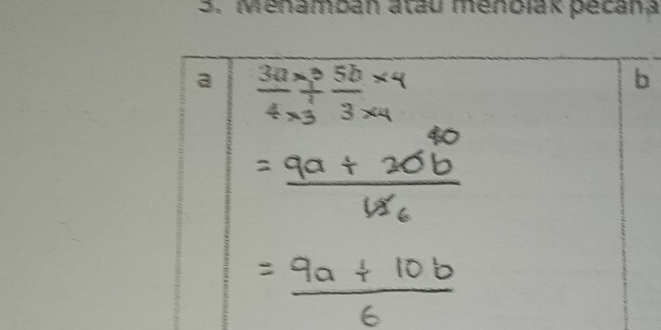 Ménambán atau menoiak pecana 
a  3a/4 beginarrayr 7 * 3endarray  5b/3* 4 beginarrayr * 4* 4endarray
b