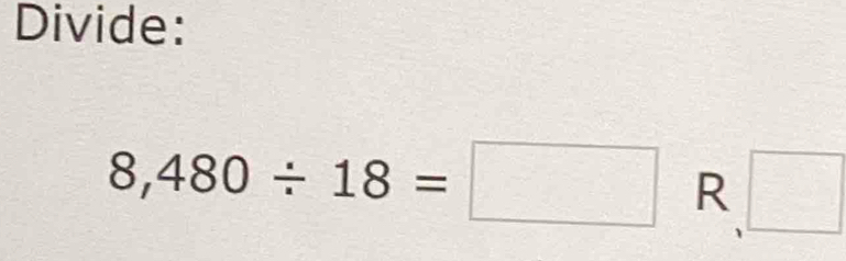 Divide:
8,480/ 18=□ R □