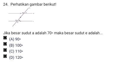 Perhatikan gambar berikut!
Jika besar sudut a adalah 70° maka besar sudut e adalah...
(A) 90°
(B) 100°
(C) 110°
(D) 120°