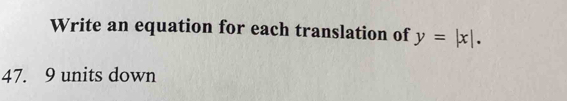 Write an equation for each translation of y=|x|.
47. 9 units down