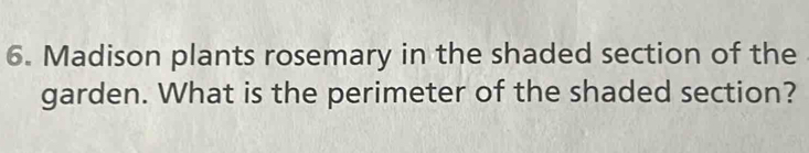 Madison plants rosemary in the shaded section of the 
garden. What is the perimeter of the shaded section?