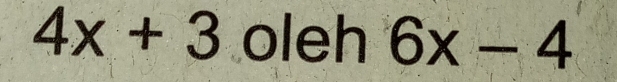 4x+3 oleh 6x-4