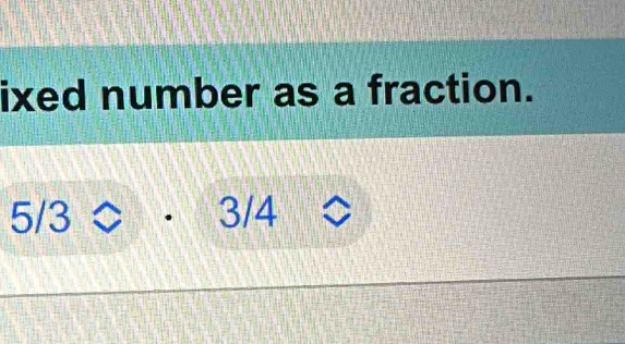 ixed number as a fraction.
5/3approx · 3/4