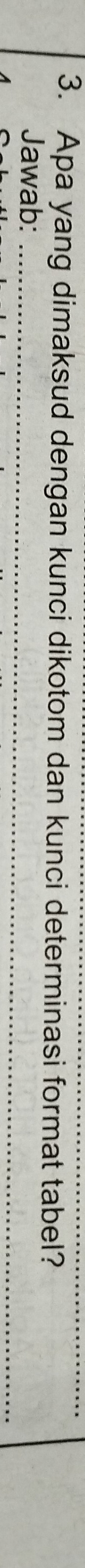 Apa yang dimaksud dengan kunci dikotom dan kunci determinasi format tabel? 
Jawab:_