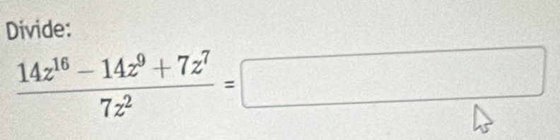 Divide:
 (14z^(16)-14z^9+7z^7)/7z^2 =□