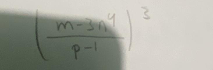 ( (m-3n^4)/p^(-1) )^3