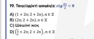 Тенсіздікті шешініз: ctg π x/2 <0</tex>
A) (1+2n;2+2n), n∈ Z
B) (2n;2+2n), n∈ Z
C) Шеwίмі жοк
D) ( 1/2 +2n;2+2n), n∈ Z