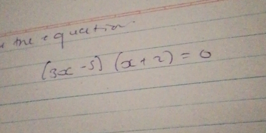 teequation
(3x-5)(x+2)=0