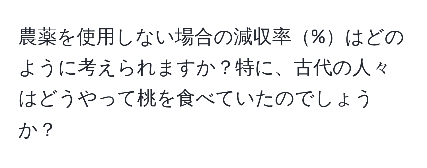 農薬を使用しない場合の減収率%はどのように考えられますか？特に、古代の人々はどうやって桃を食べていたのでしょうか？