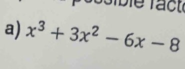 ssi bie fac 
a) x^3+3x^2-6x-8