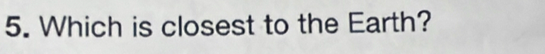 Which is closest to the Earth?