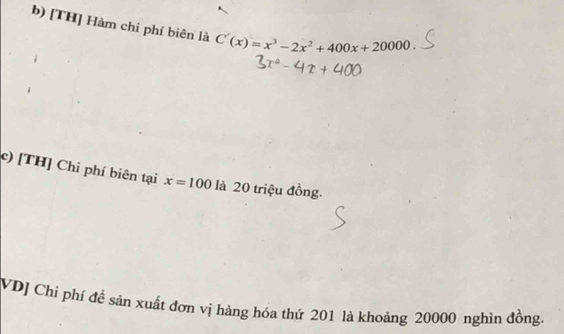 [TH] Hàm chi phí biên là C'(x)=x^3-2x^2+400x+20000. 
c) [TH] Chi phí biên tại x=1001a 20 triệu đồng. 
VD] Chi phí đề sản xuất đơn vị hàng hóa thứ 201 là khoảng 20000 nghìn đồng.