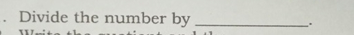 Divide the number by_ 
.