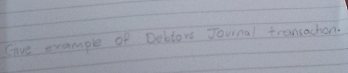 Solved: Give example of Debtore Jounal transachon. [Others]
