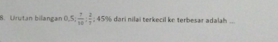 Urutan bilangan 0, 5;  7/10 ;  2/7 ; 45% dari nilai terkecil ke terbesar adalah ...