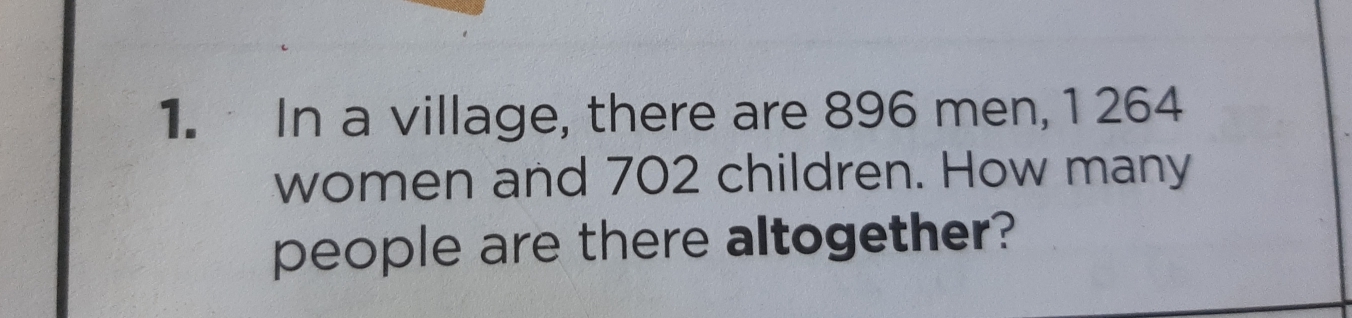 In a village, there are 896 men, 1 264
women and 702 children. How many 
people are there altogether?